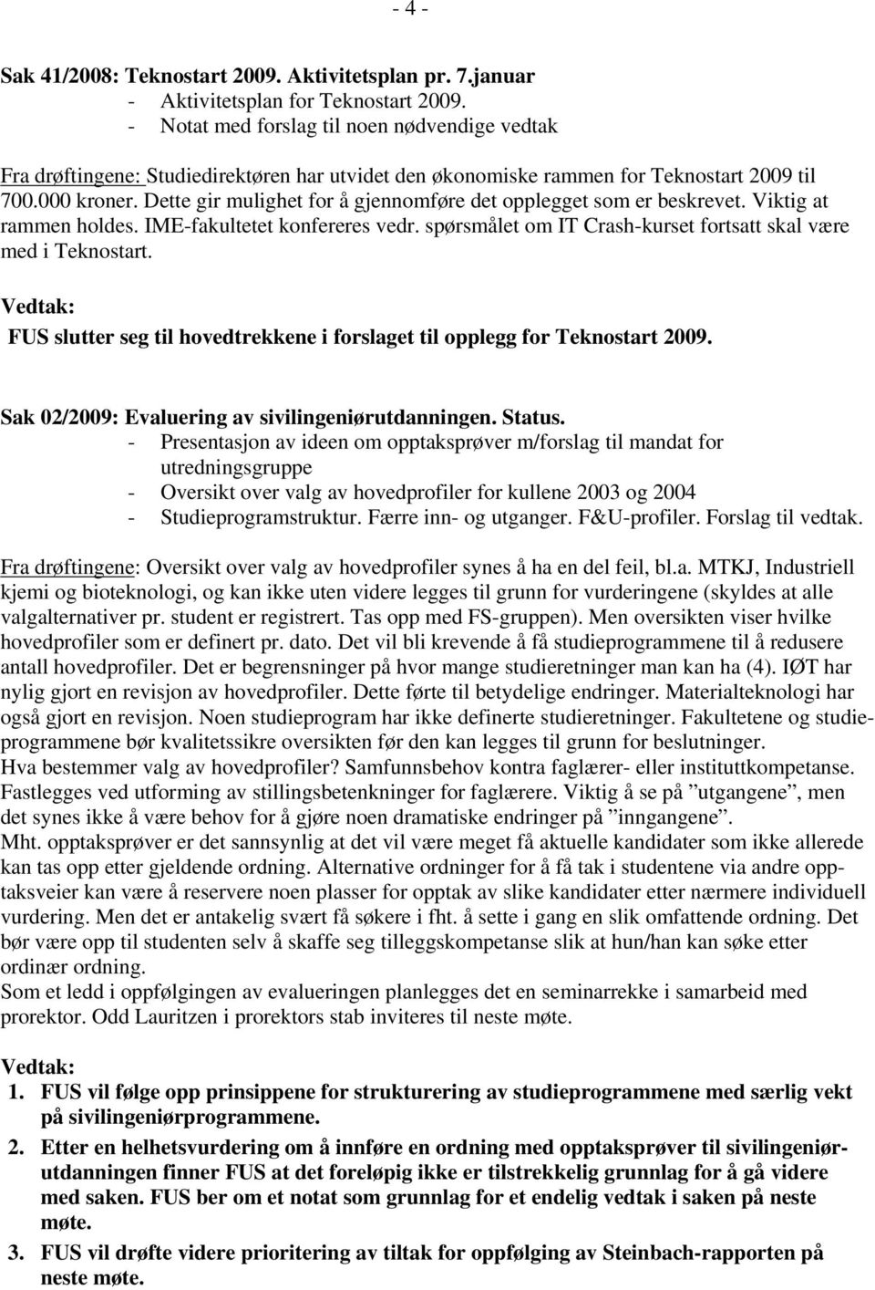 Dette gir mulighet for å gjennomføre det opplegget som er beskrevet. Viktig at rammen holdes. IME-fakultetet konfereres vedr. spørsmålet om IT Crash-kurset fortsatt skal være med i Teknostart.