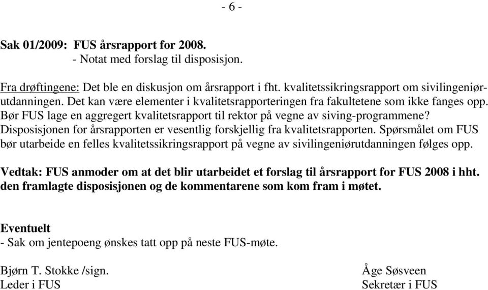 Disposisjonen for årsrapporten er vesentlig forskjellig fra kvalitetsrapporten. Spørsmålet om FUS bør utarbeide en felles kvalitetssikringsrapport på vegne av sivilingeniørutdanningen følges opp.