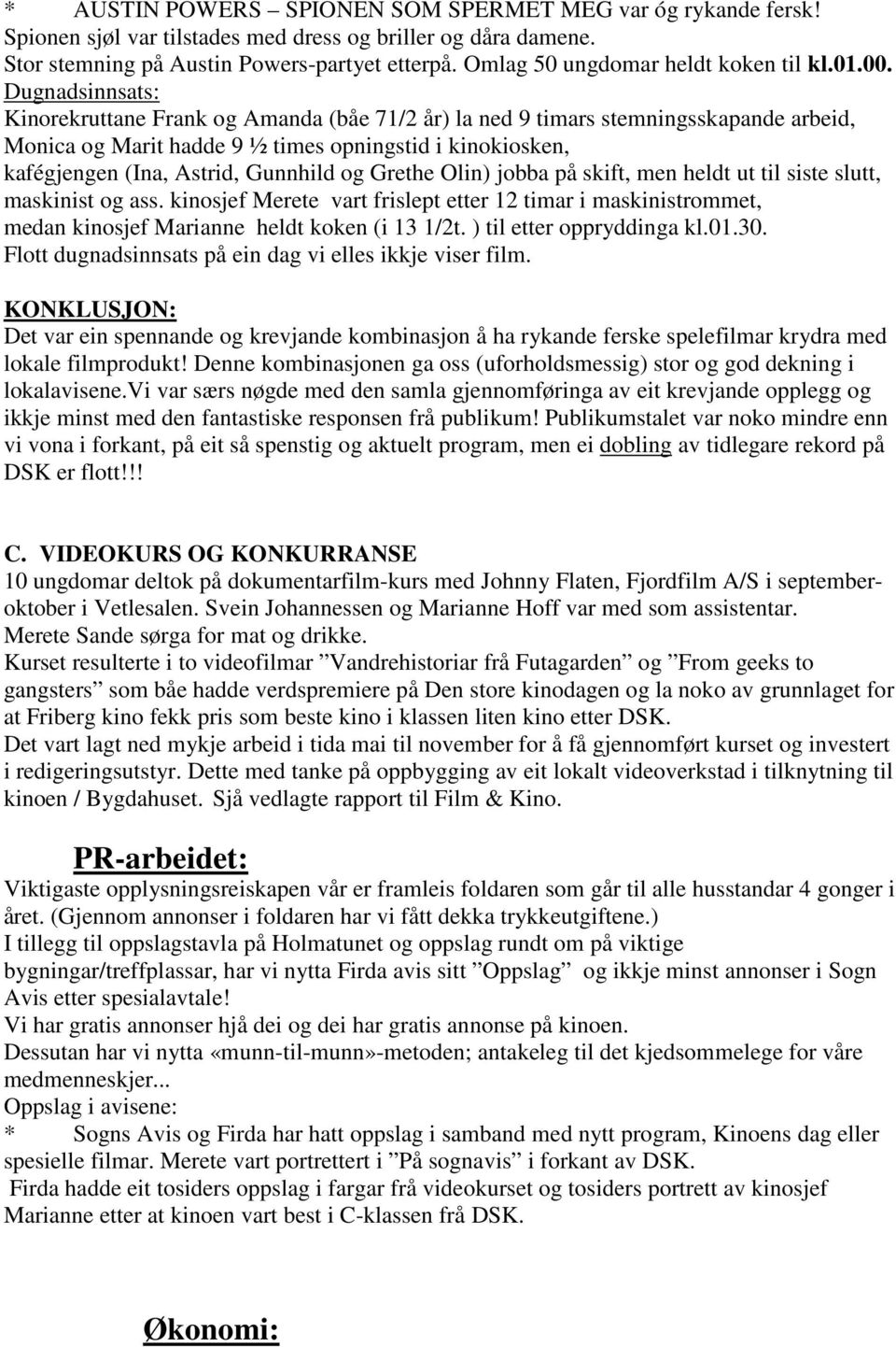 Dugnadsinnsats: Kinorekruttane Frank og Amanda (båe 71/2 år) la ned 9 timars stemningsskapande arbeid, Monica og Marit hadde 9 ½ times opningstid i kinokiosken, kafégjengen (Ina, Astrid, Gunnhild og