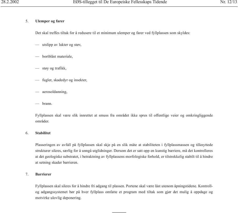 og insekter, aerosoldanning, brann. Fyllplassen skal være slik innrettet at smuss fra området ikke spres til offentlige veier og omkringliggende områder. 6.