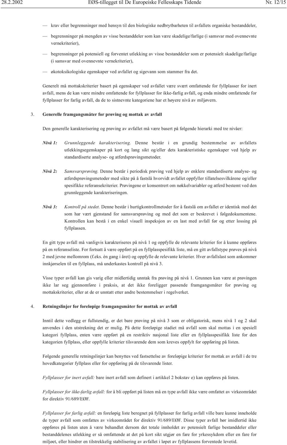 samsvar med ovennevnte vernekriterier), begrensninger på potensiell og forventet utlekking av visse bestanddeler som er potensielt skadelige/farlige (i samsvar med ovennevnte vernekriterier),