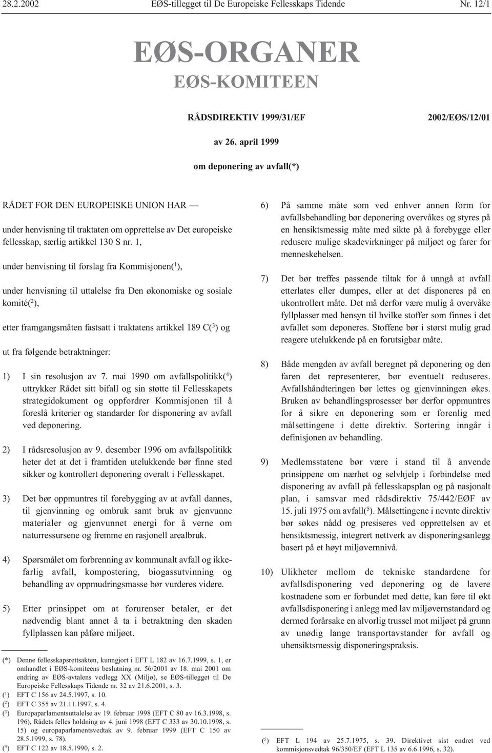 1, under henvisning til forslag fra Kommisjonen( 1 ), under henvisning til uttalelse fra Den økonomiske og sosiale komité( ), etter framgangsmåten fastsatt i traktatens artikkel 189 C( 3 ) og ut fra