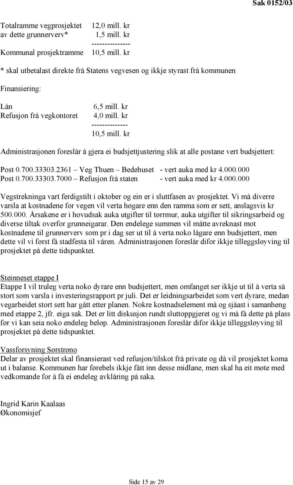 kr Administrasjonen foreslår å gjera ei budsjettjustering slik at alle postane vert budsjettert: Post 0.700.33303.2361 Veg Thuen Bedehuset - vert auka med kr 4.000.000 Post 0.700.33303.7000 Refusjon frå staten - vert auka med kr 4.