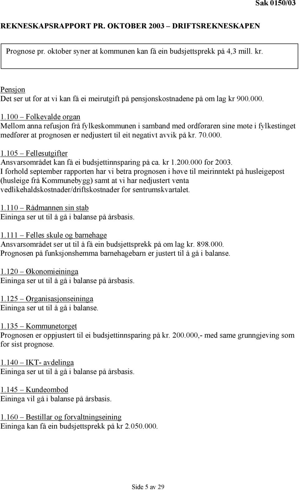 100 Folkevalde organ Mellom anna refusjon frå fylkeskommunen i samband med ordføraren sine møte i fylkestinget medfører at prognosen er nedjustert til eit negativt avvik på kr. 70.000. 1.