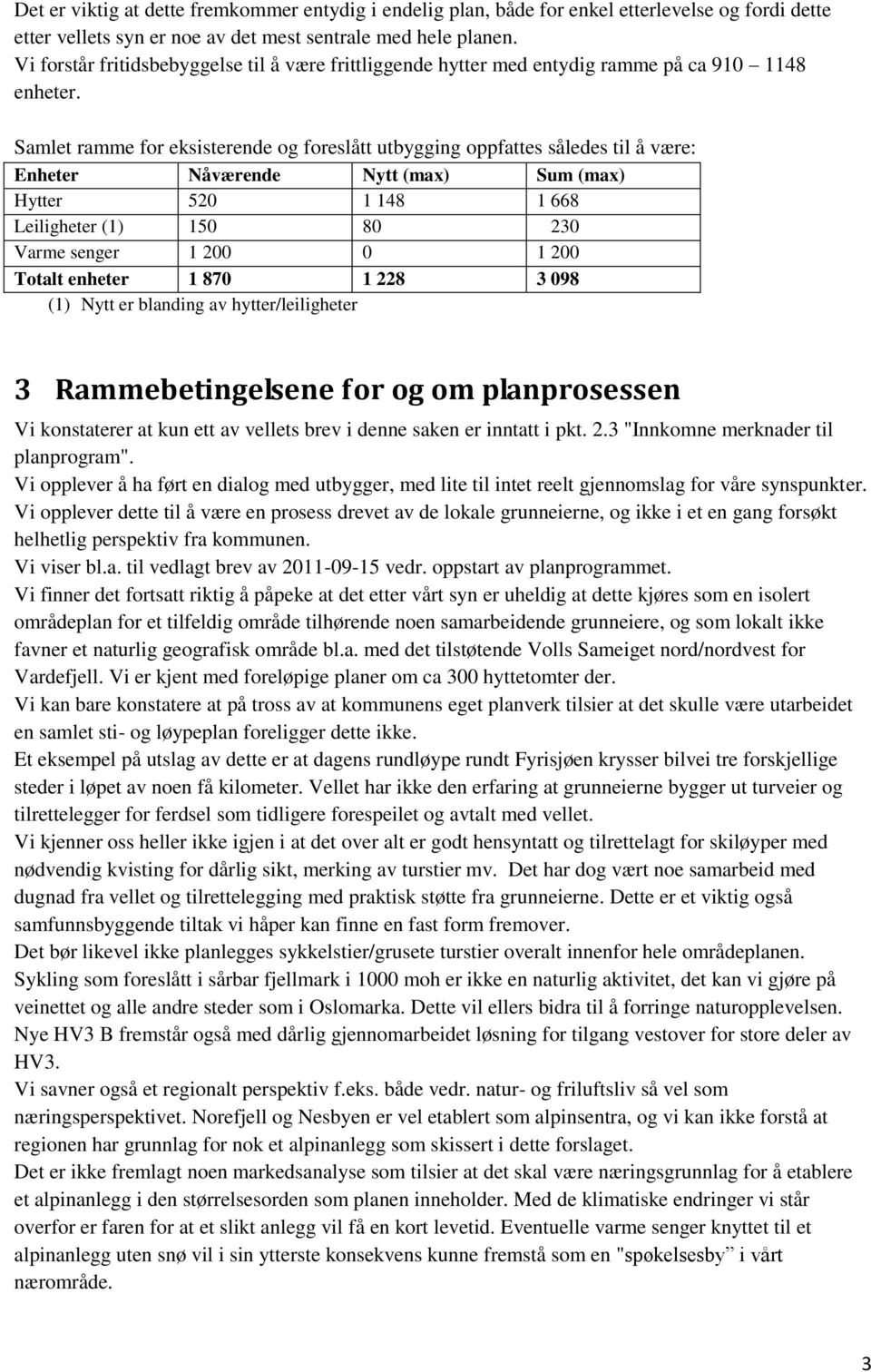 Samlet ramme for eksisterende og foreslått utbygging oppfattes således til å være: Enheter Nåværende Nytt (max) Sum (max) Hytter 520 1 148 1 668 Leiligheter (1) 150 80 230 Varme senger 1 200 0 1 200