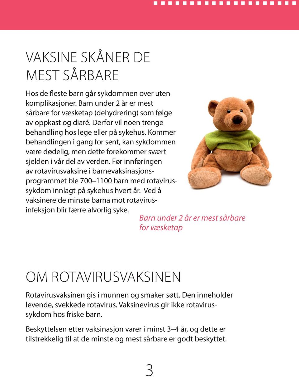 Før innfør ingen av rotavirusvaksine i barnevaksinasjonsprogrammet ble 700 1100 barn med rotavirussykdom innlagt på sykehus hvert år.