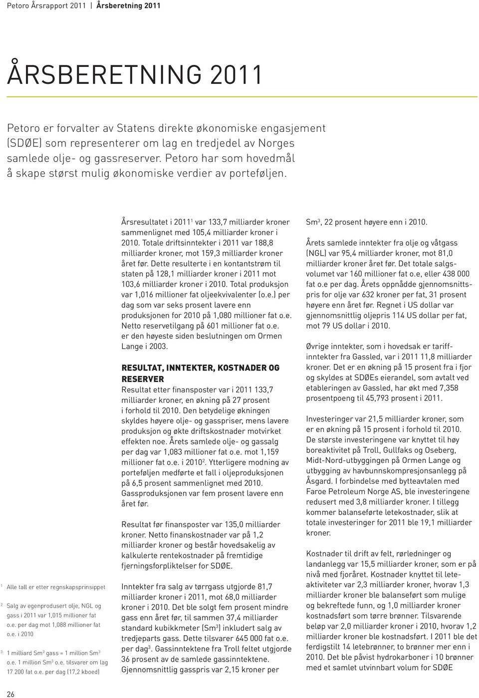 e. i 21 1 milliard Sm 3 gass = 1 million Sm 3 o.e. 1 million Sm 3 o.e. tilsvarer om lag 17 2 fat o.e. per dag (17,2 kboed) Årsresultatet i 211 1 var 133,7 milliarder kroner sammenlignet med 15,4 milliarder kroner i 21.