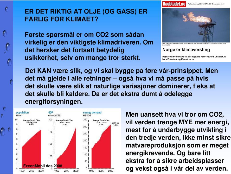 Men det må gjelde i alle retninger også hva vi må passe på hvis det skulle være slik at naturlige variasjoner dominerer, f eks at det skulle bli kaldere.