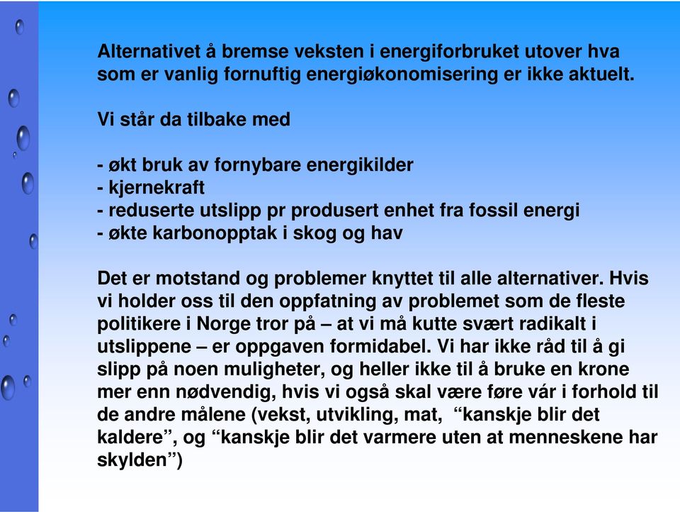 knyttet til alle alternativer. Hvis vi holder oss til den oppfatning av problemet som de fleste politikere i Norge tror på at vi må kutte svært radikalt i utslippene er oppgaven formidabel.