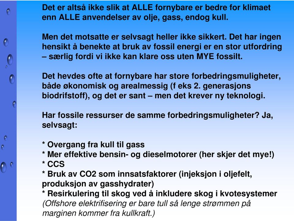 Det hevdes ofte at fornybare har store forbedringsmuligheter, både økonomisk og arealmessig (f eks 2. generasjons biodrifstoff), og det er sant men det krever ny teknologi.