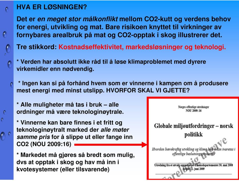 * Verden har absolutt ikke råd til å løse klimaproblemet med dyrere virkemidler enn nødvendig. * Ingen kan si på forhånd hvem som er vinnerne i kampen om å produsere mest energi med minst utslipp.