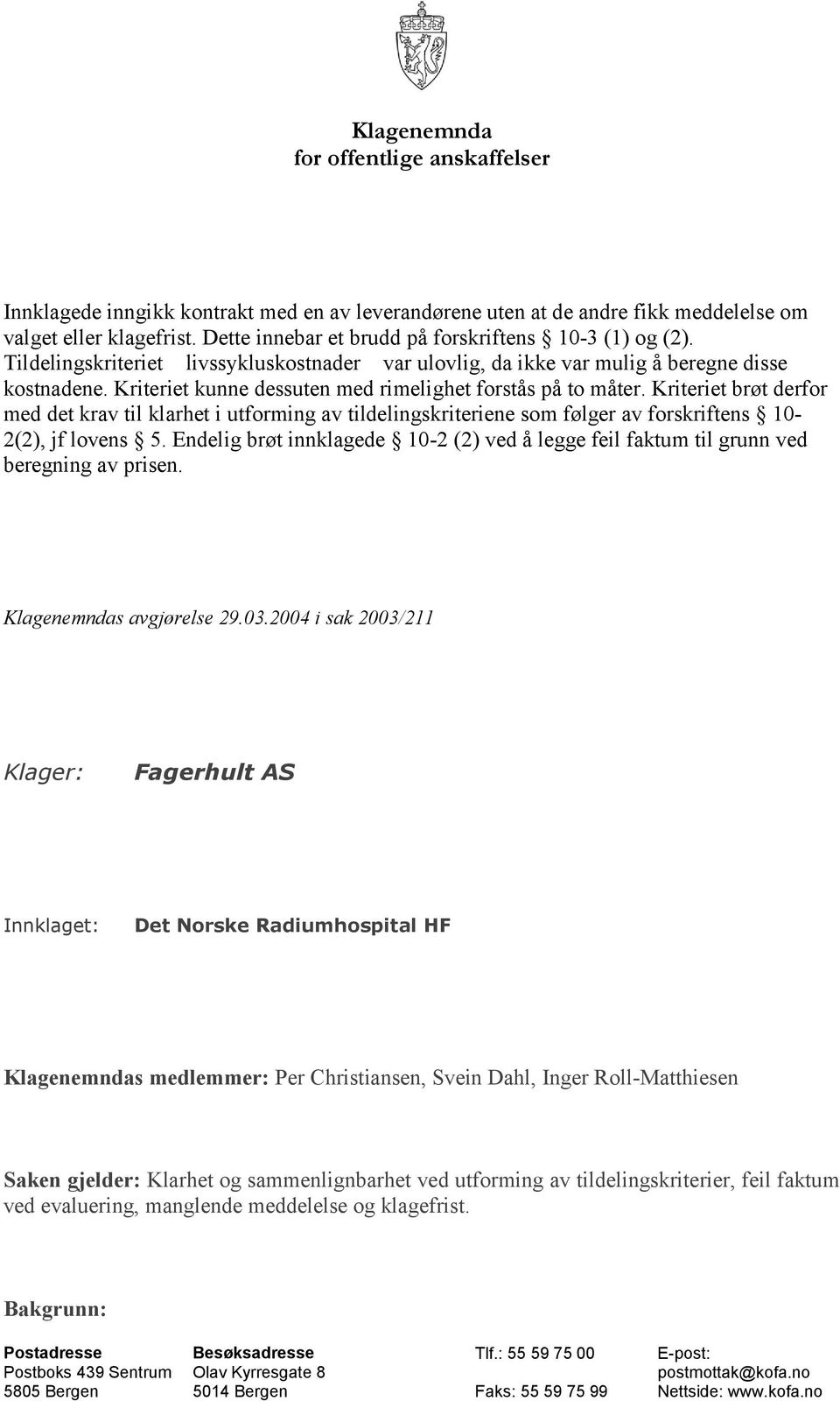 Kriteriet kunne dessuten med rimelighet forstås på to måter. Kriteriet brøt derfor med det krav til klarhet i utforming av tildelingskriteriene som følger av forskriftens 10-2(2), jf lovens 5.