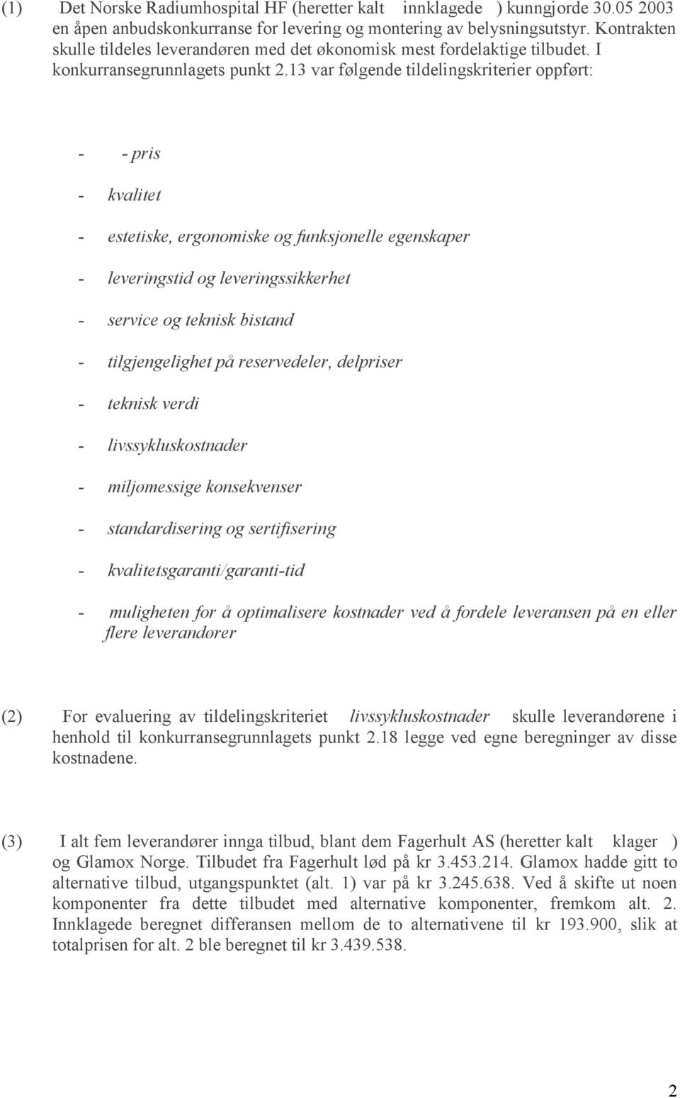 13 var følgende tildelingskriterier oppført: - - pris - kvalitet - estetiske, ergonomiske og funksjonelle egenskaper - leveringstid og leveringssikkerhet - service og teknisk bistand -