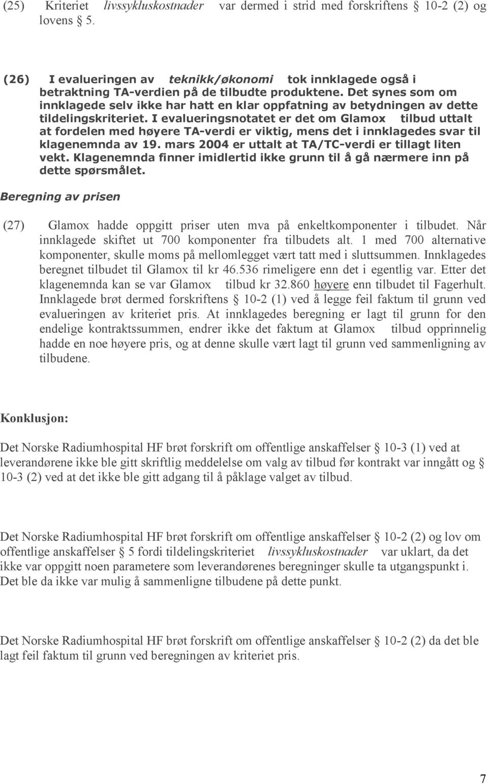 Det synes som om innklagede selv ikke har hatt en klar oppfatning av betydningen av dette tildelingskriteriet.