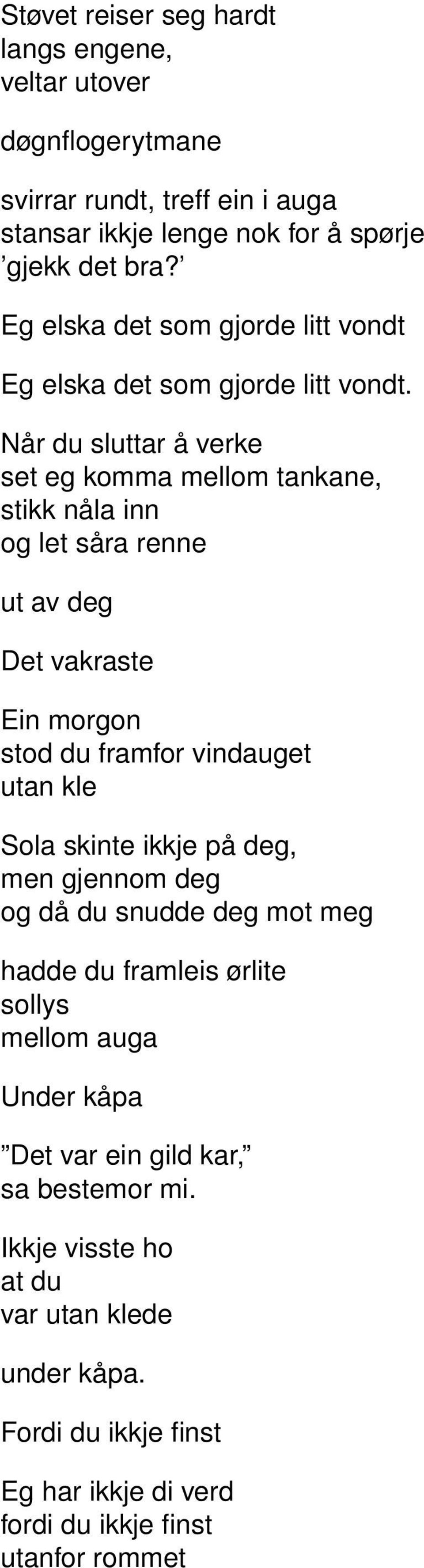 Når du sluttar å verke set eg komma mellom tankane, stikk nåla inn og let såra renne ut av deg Det vakraste Ein morgon stod du framfor vindauget utan kle Sola skinte