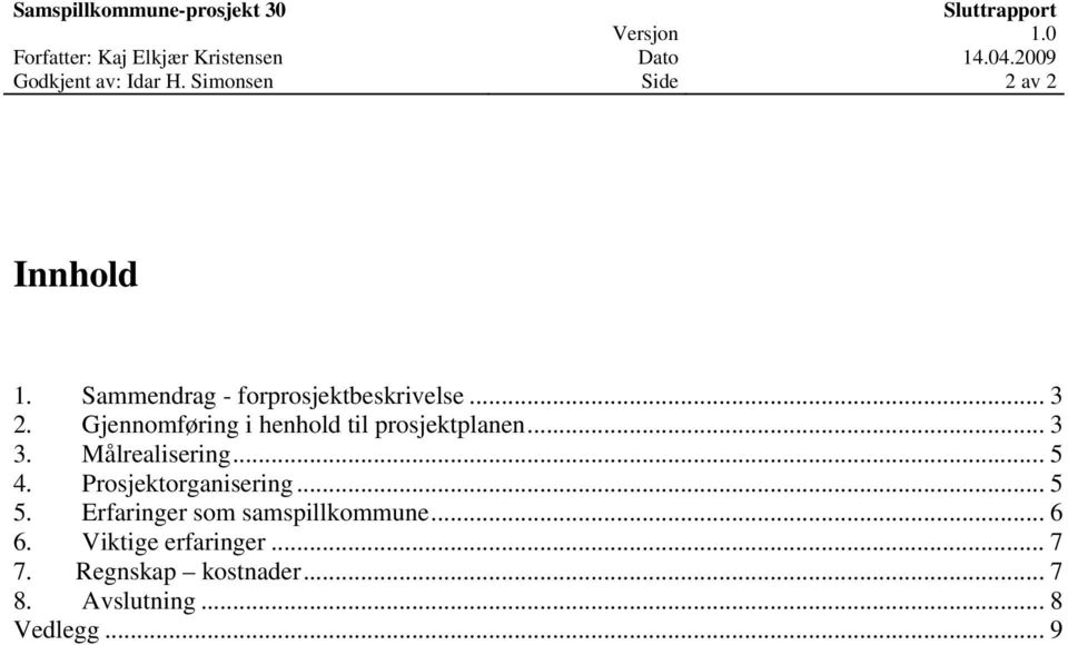 Gjennomføring i henhold til prosjektplanen... 3 3. Målrealisering... 5 4.