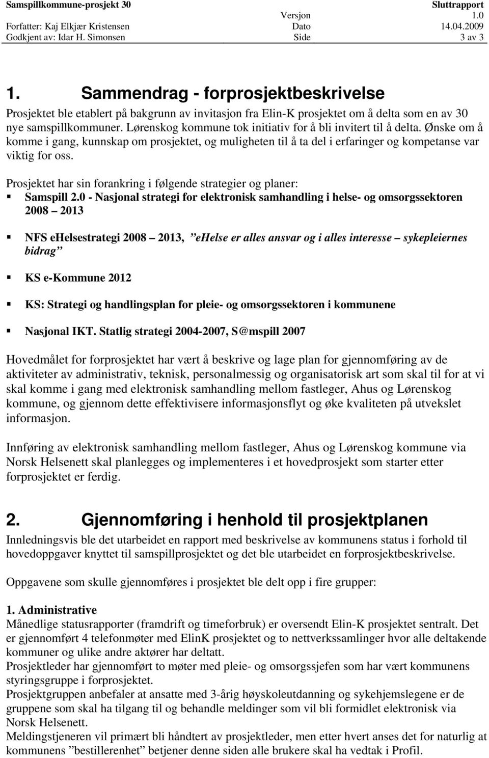 Prosjektet har sin forankring i følgende strategier og planer: Samspill 2.