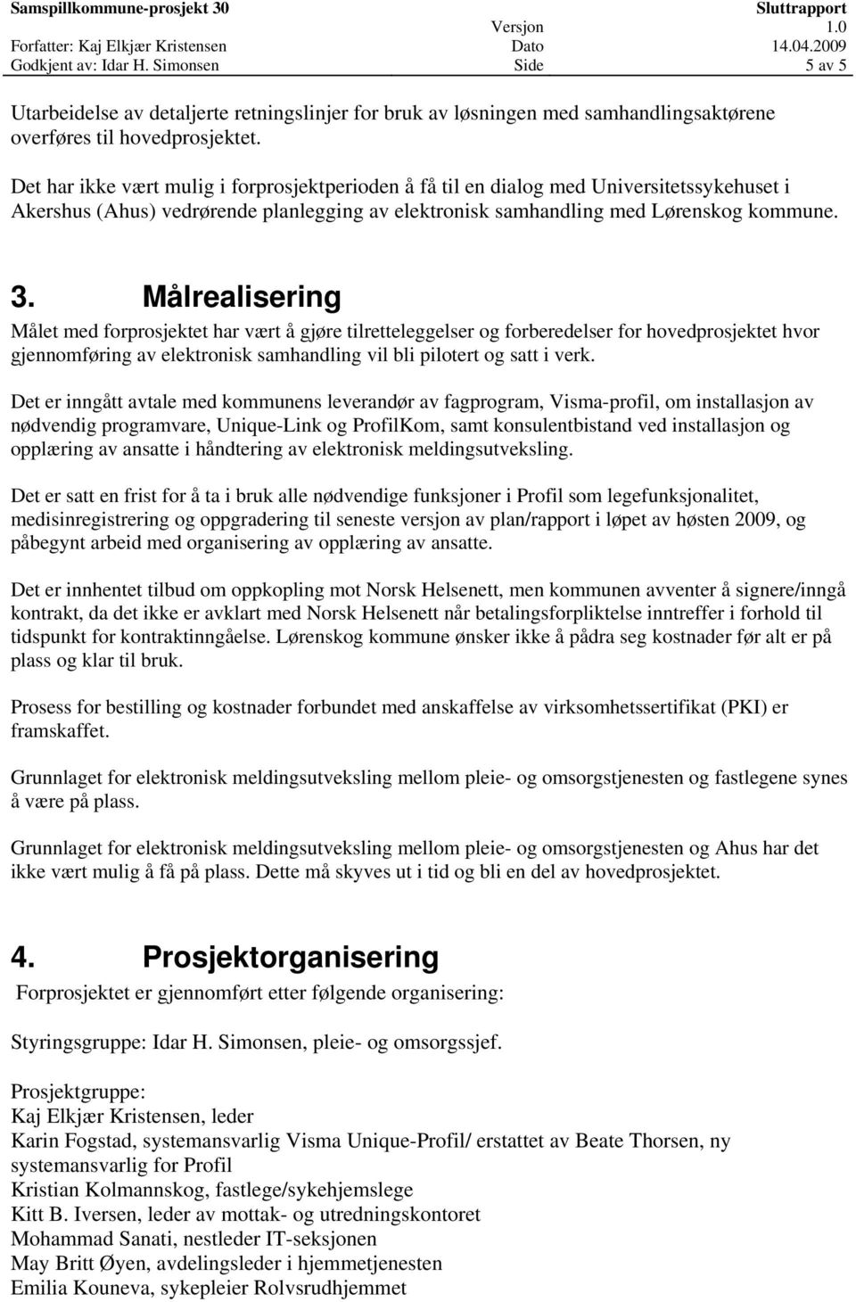 Målrealisering Målet med forprosjektet har vært å gjøre tilretteleggelser og forberedelser for hovedprosjektet hvor gjennomføring av elektronisk samhandling vil bli pilotert og satt i verk.