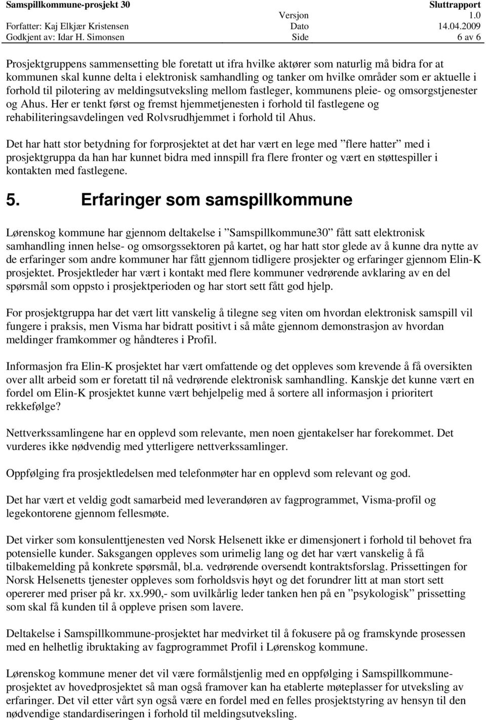 som er aktuelle i forhold til pilotering av meldingsutveksling mellom fastleger, kommunens pleie- og omsorgstjenester og Ahus.