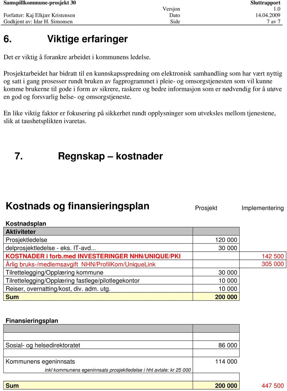 komme brukerne til gode i form av sikrere, raskere og bedre informasjon som er nødvendig for å utøve en god og forsvarlig helse- og omsorgstjeneste.