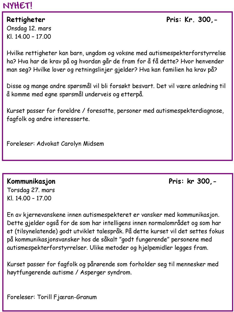 Det vil være anledning til å komme med egne spørsmål underveis og etterpå. Kurset passer for foreldre / foresatte, personer med autismespekterdiagnose, fagfolk og andre interesserte.