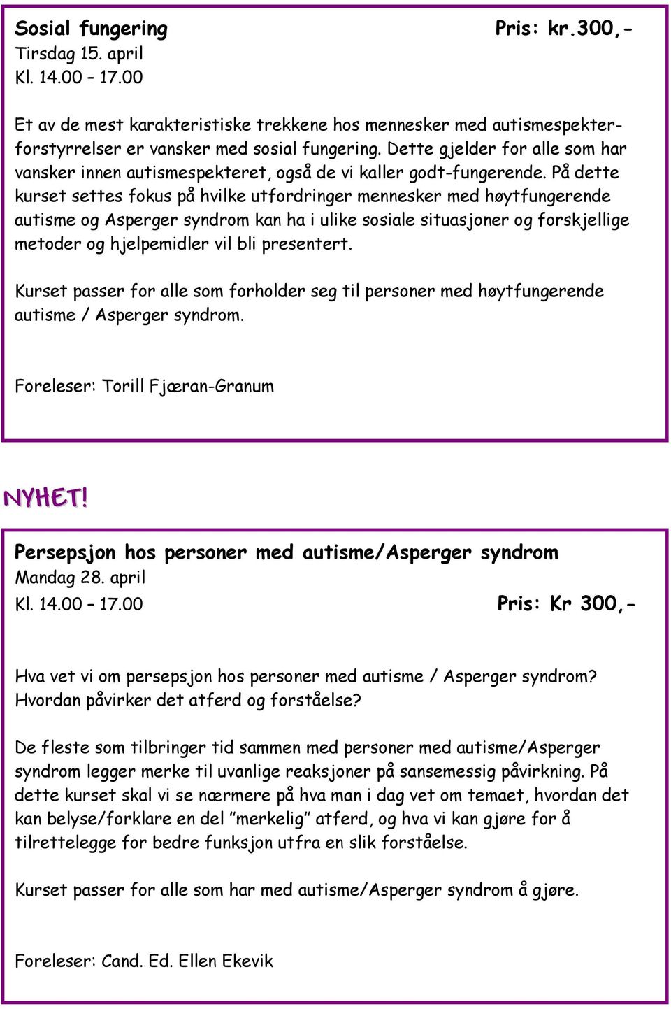 På dette kurset settes fokus på hvilke utfordringer mennesker med høytfungerende autisme og Asperger syndrom kan ha i ulike sosiale situasjoner og forskjellige metoder og hjelpemidler vil bli