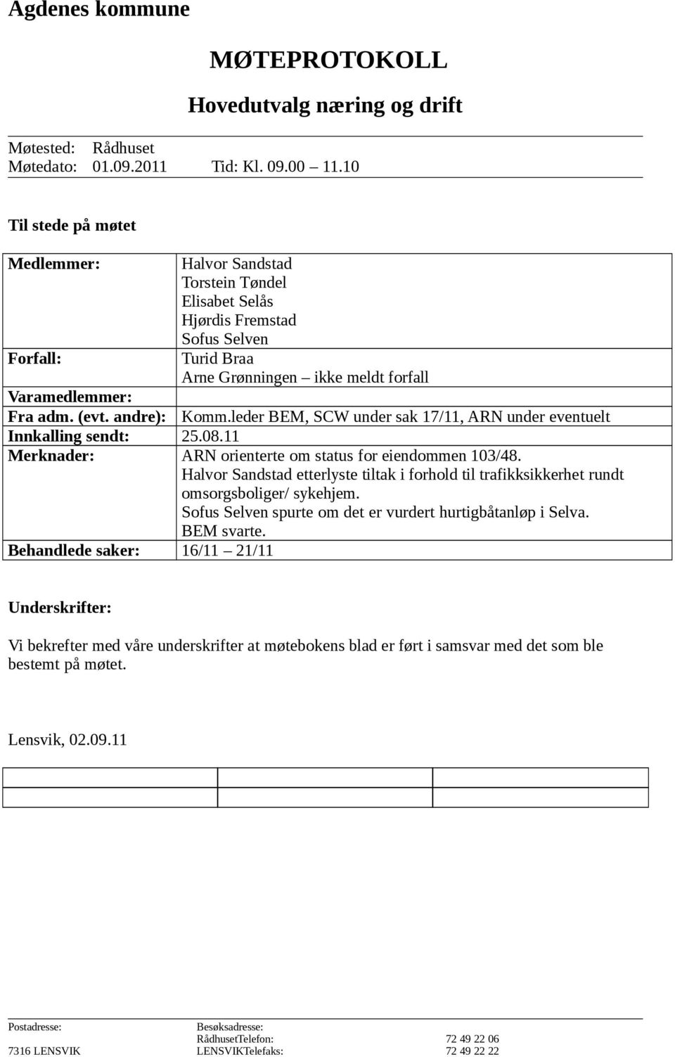 andre): Komm.leder BEM, SCW under sak 17/11, ARN under eventuelt Innkalling sendt: 25.08.11 Merknader: ARN orienterte om status for eiendommen 103/48.