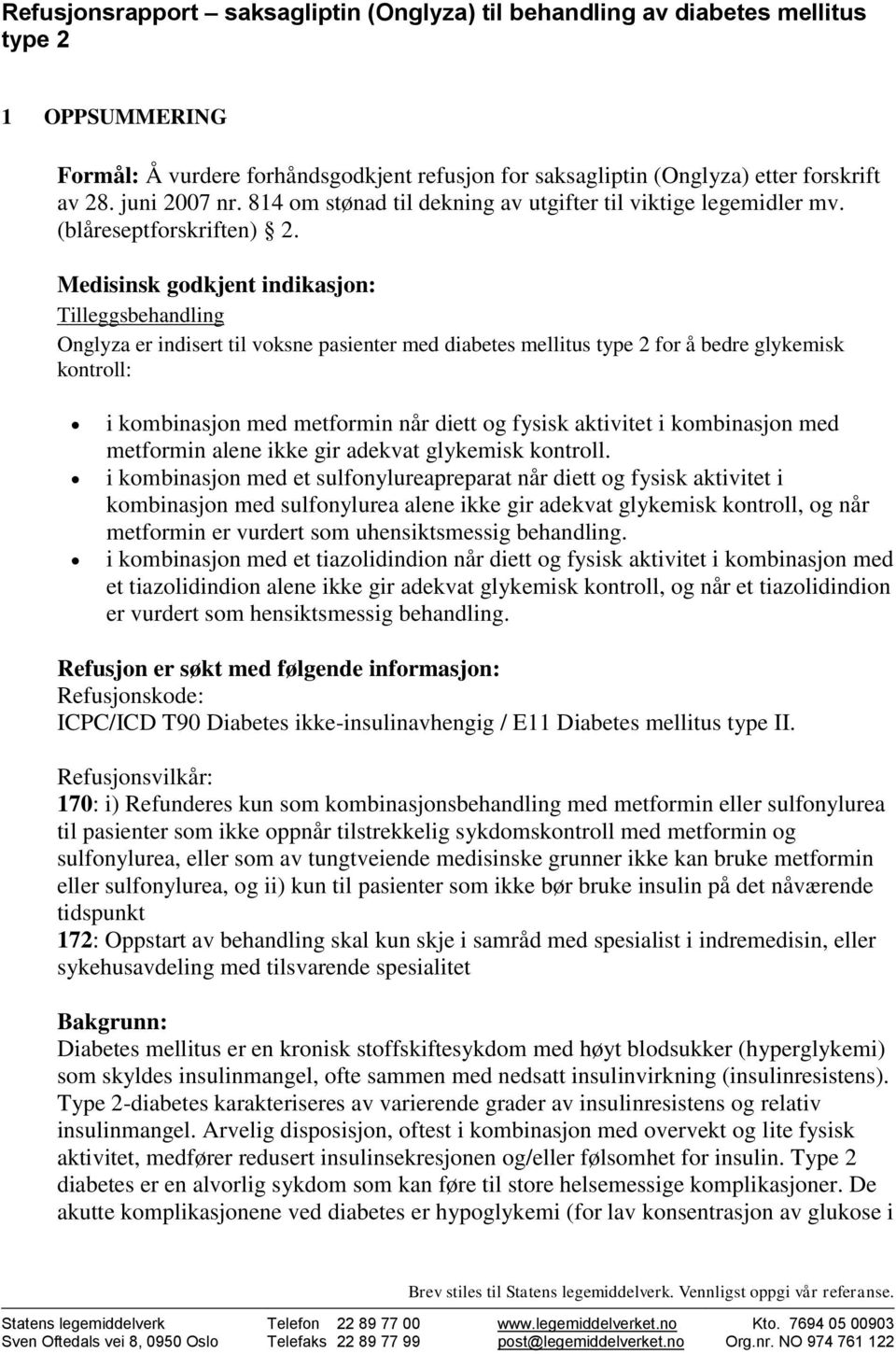 Medisinsk godkjent indikasjon: Tilleggsbehandling Onglyza er indisert til voksne pasienter med diabetes mellitus type 2 for å bedre glykemisk kontroll: i kombinasjon med metformin når diett og fysisk