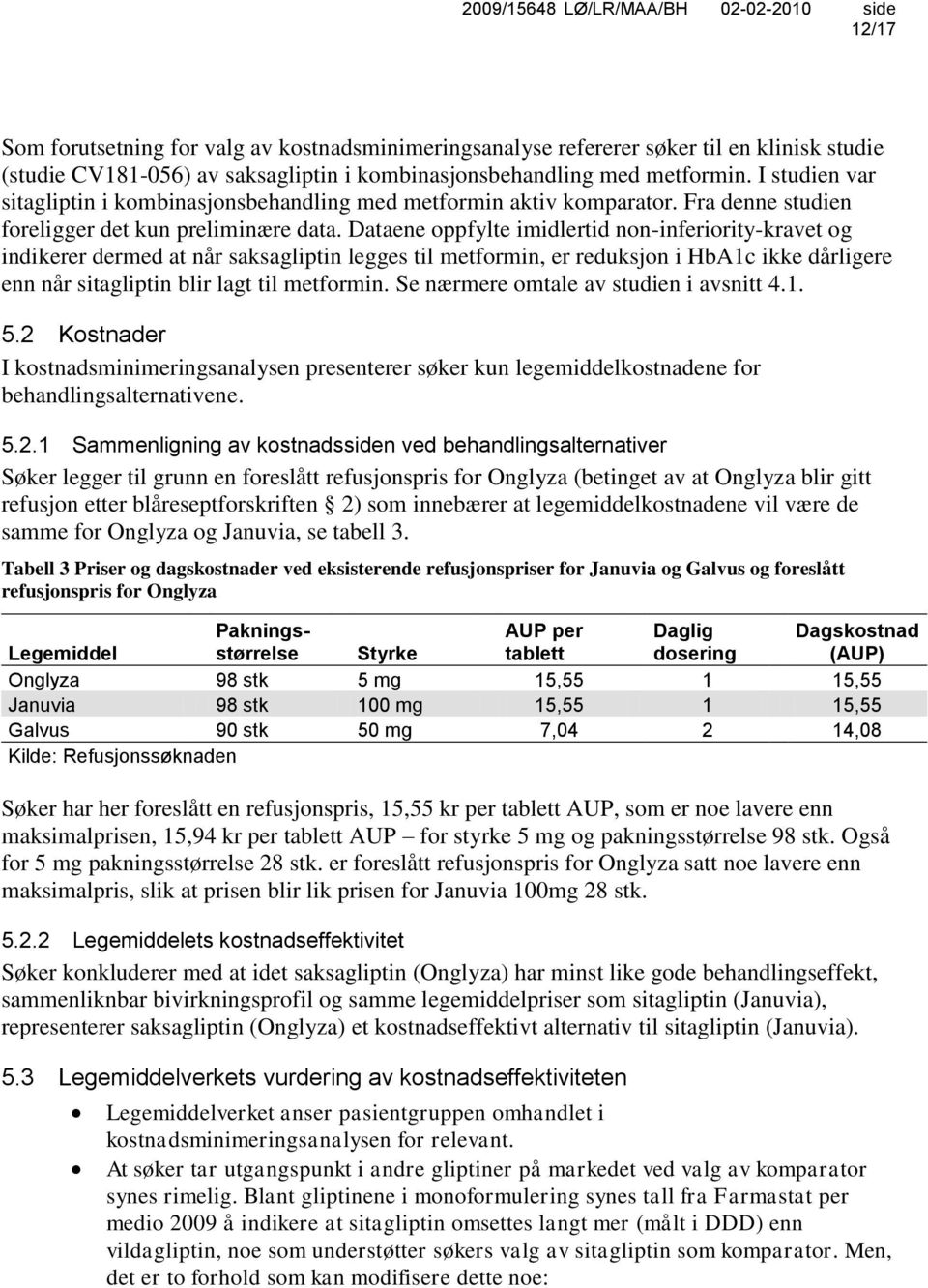 Dataene oppfylte imidlertid non-inferiority-kravet og indikerer dermed at når saksagliptin legges til metformin, er reduksjon i HbA1c ikke dårligere enn når sitagliptin blir lagt til metformin.