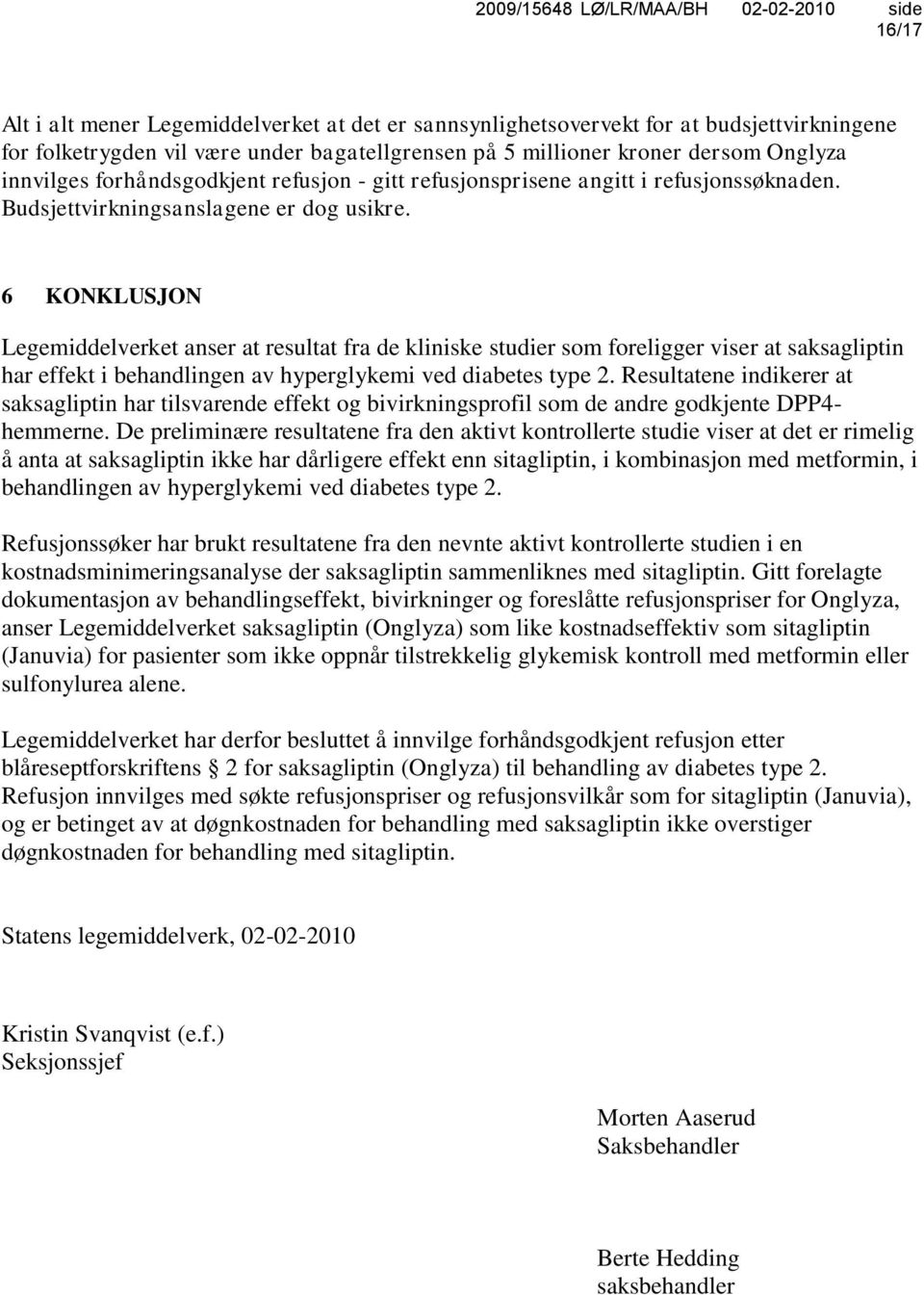 6 KONKLUSJON Legemiddelverket anser at resultat fra de kliniske studier som foreligger viser at saksagliptin har effekt i behandlingen av hyperglykemi ved diabetes type 2.