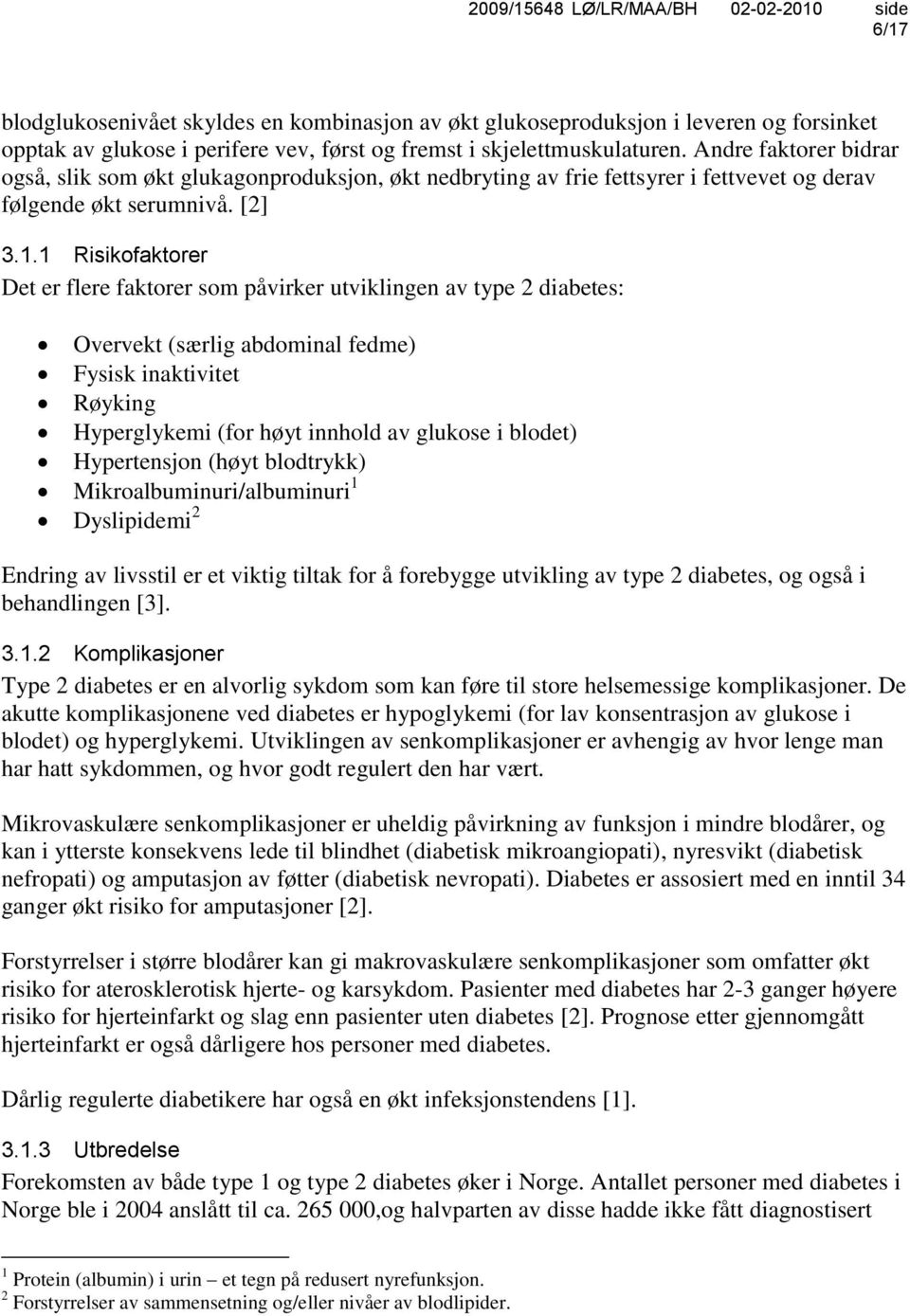 1 Risikofaktorer Det er flere faktorer som påvirker utviklingen av type 2 diabetes: Overvekt (særlig abdominal fedme) Fysisk inaktivitet Røyking Hyperglykemi (for høyt innhold av glukose i blodet)