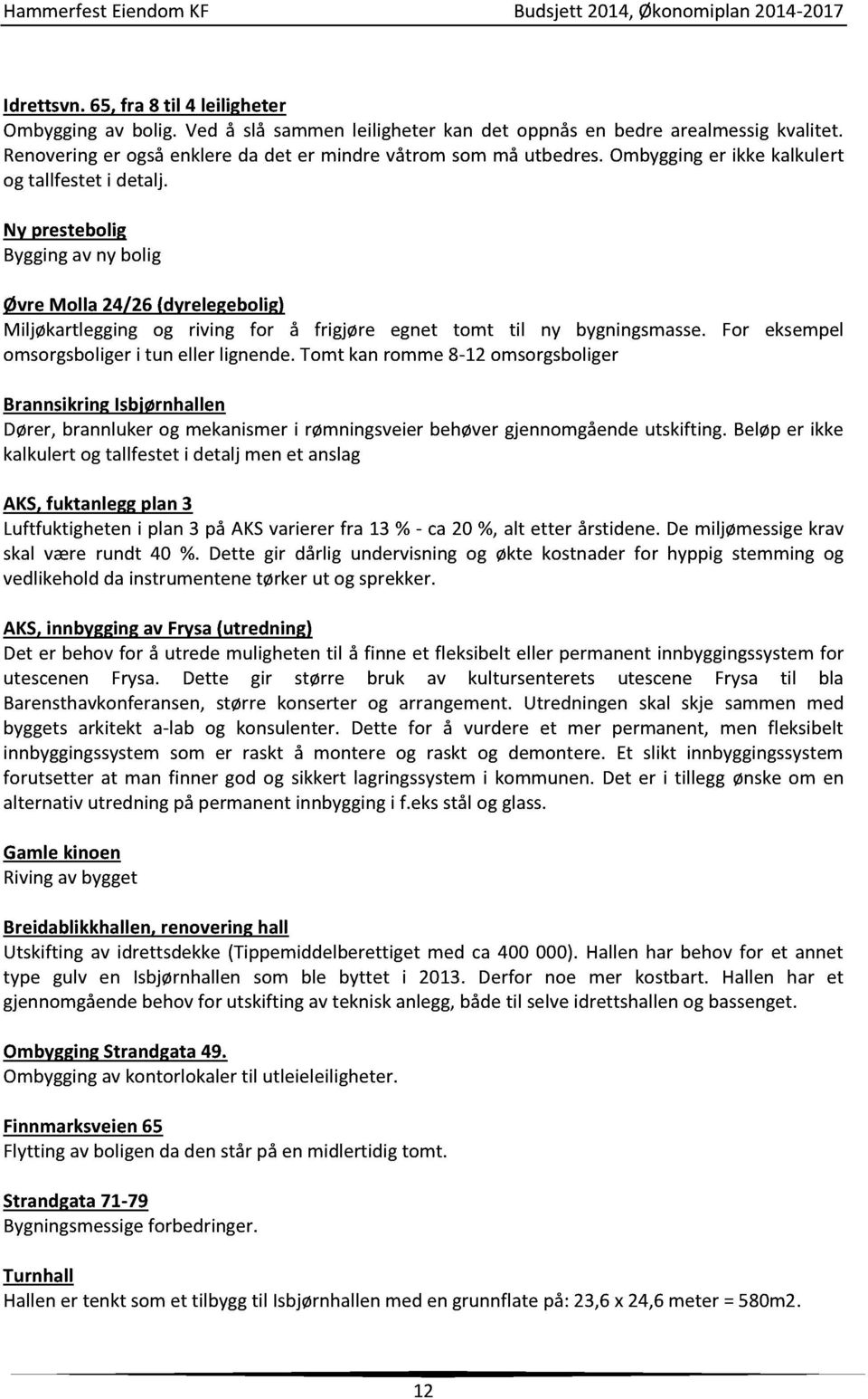 for eksempel omsorgsboligeri tun eller lignende.tomt kanromme8-12 omsorgsboliger BrannsikringIsbjørnhallen Dører,brannlukerog mekanismeri rømningsveierbehøvergjennomgåendeutskifting.