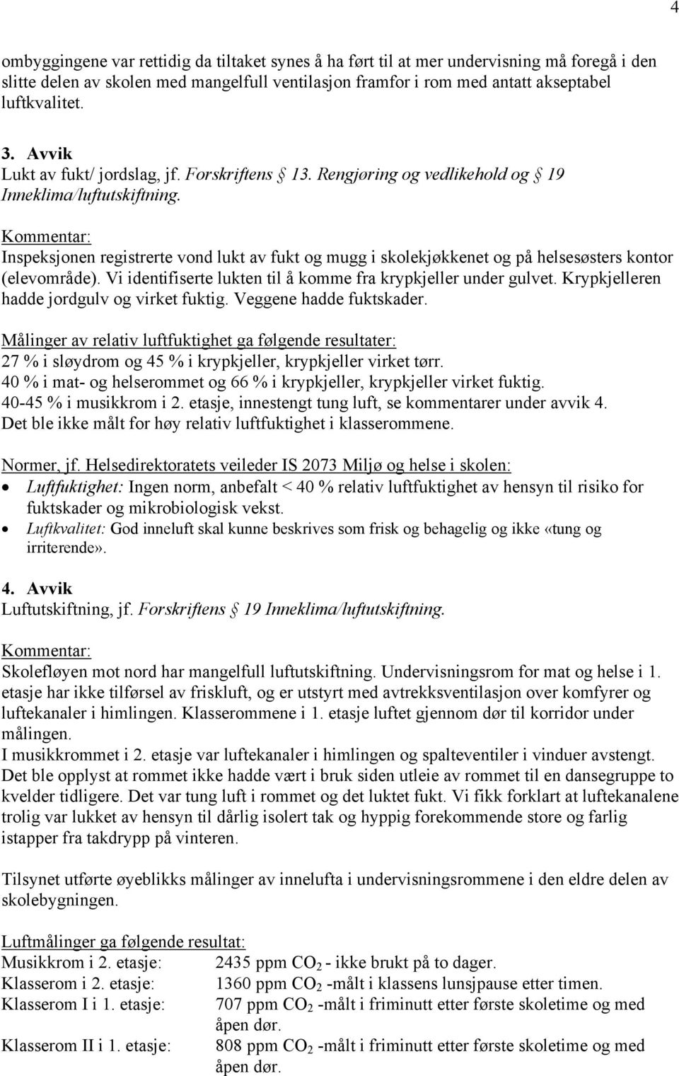 Inspeksjonen registrerte vond lukt av fukt og mugg i skolekjøkkenet og på helsesøsters kontor (elevområde). Vi identifiserte lukten til å komme fra krypkjeller under gulvet.