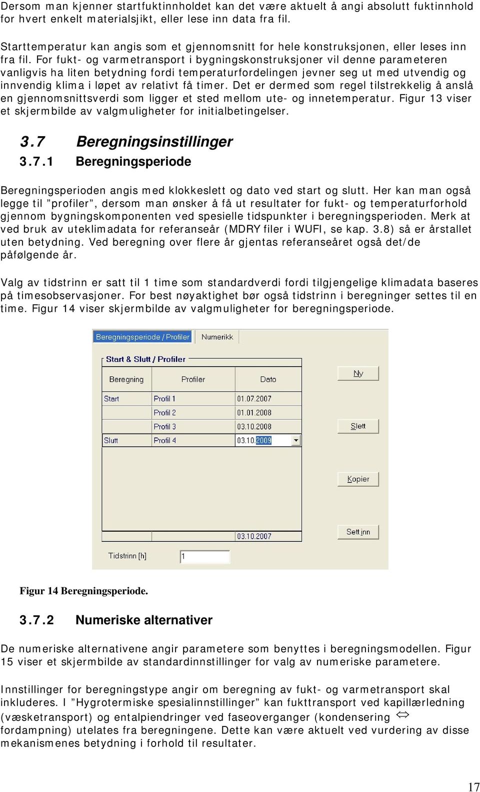 For fukt- og varmetransport i bygningskonstruksjoner vil denne parameteren vanligvis ha liten betydning fordi temperaturfordelingen jevner seg ut med utvendig og innvendig klima i løpet av relativt