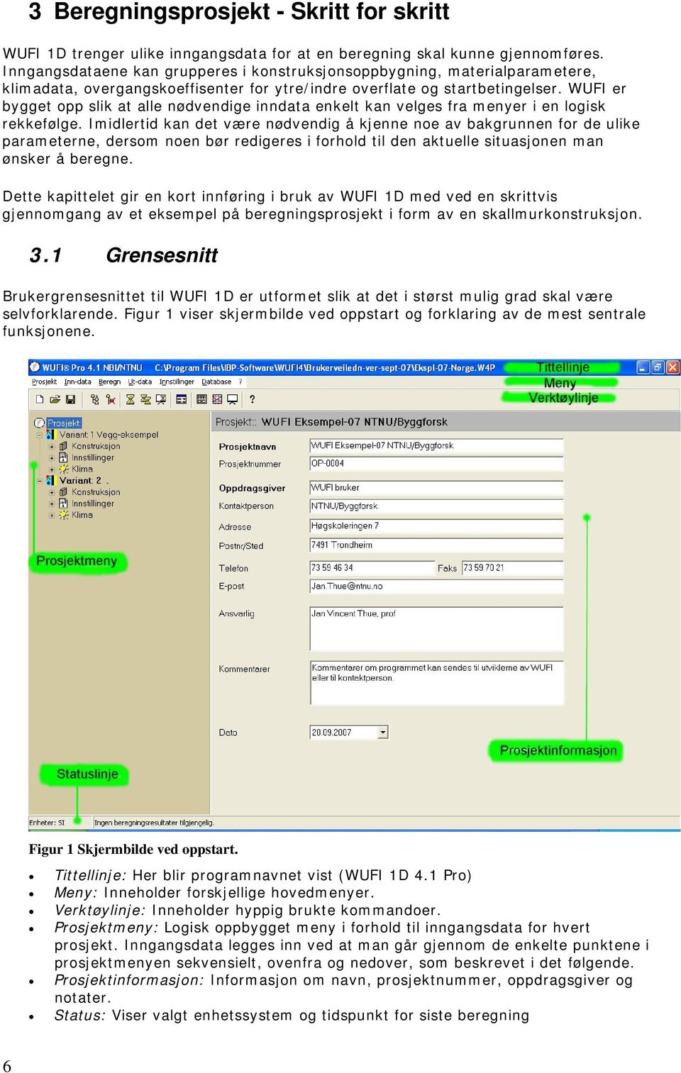 WUFI er bygget opp slik at alle nødvendige inndata enkelt kan velges fra menyer i en logisk rekkefølge.