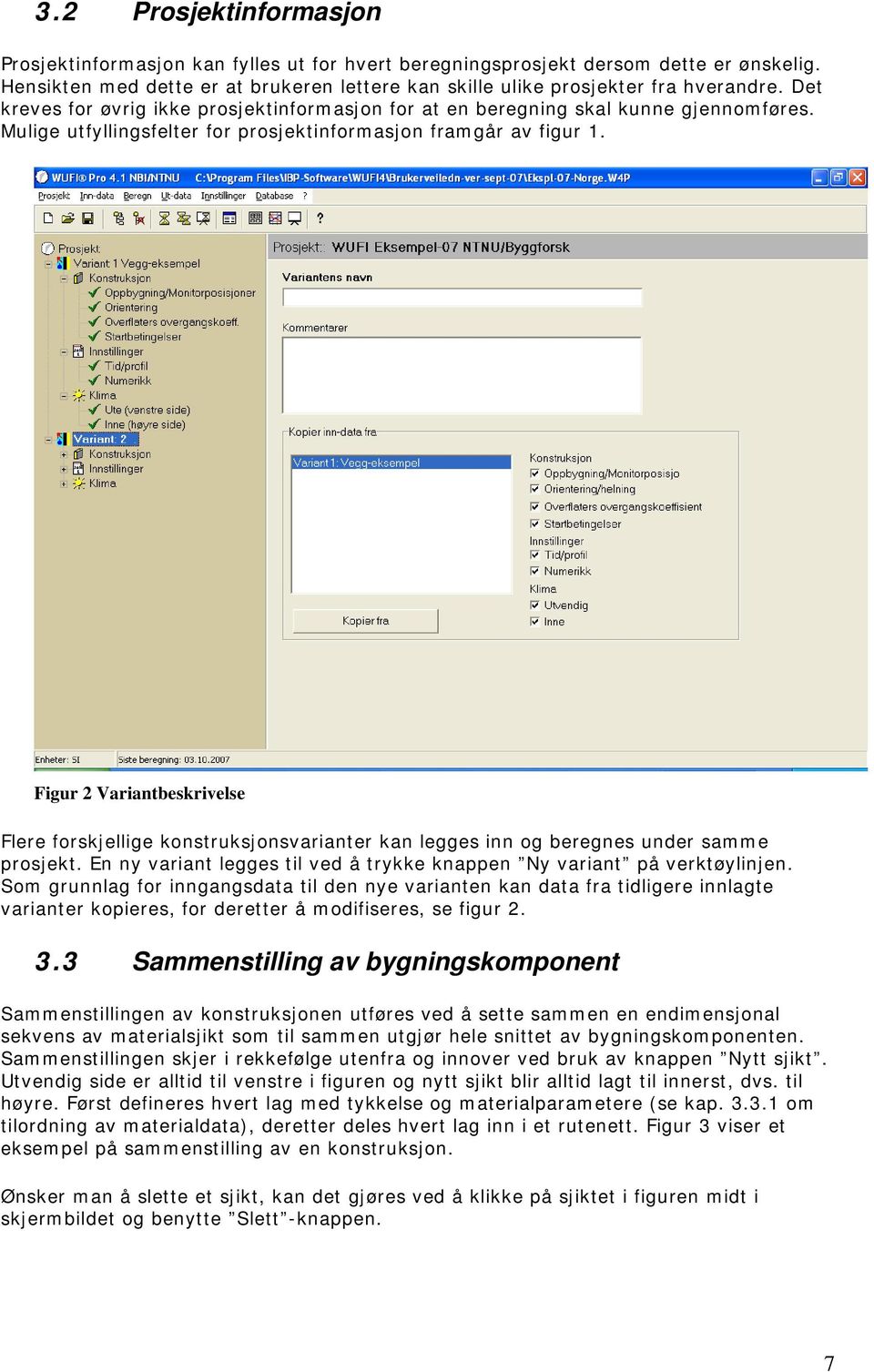 Figur 2 Variantbeskrivelse Flere forskjellige konstruksjonsvarianter kan legges inn og beregnes under samme prosjekt. En ny variant legges til ved å trykke knappen Ny variant på verktøylinjen.