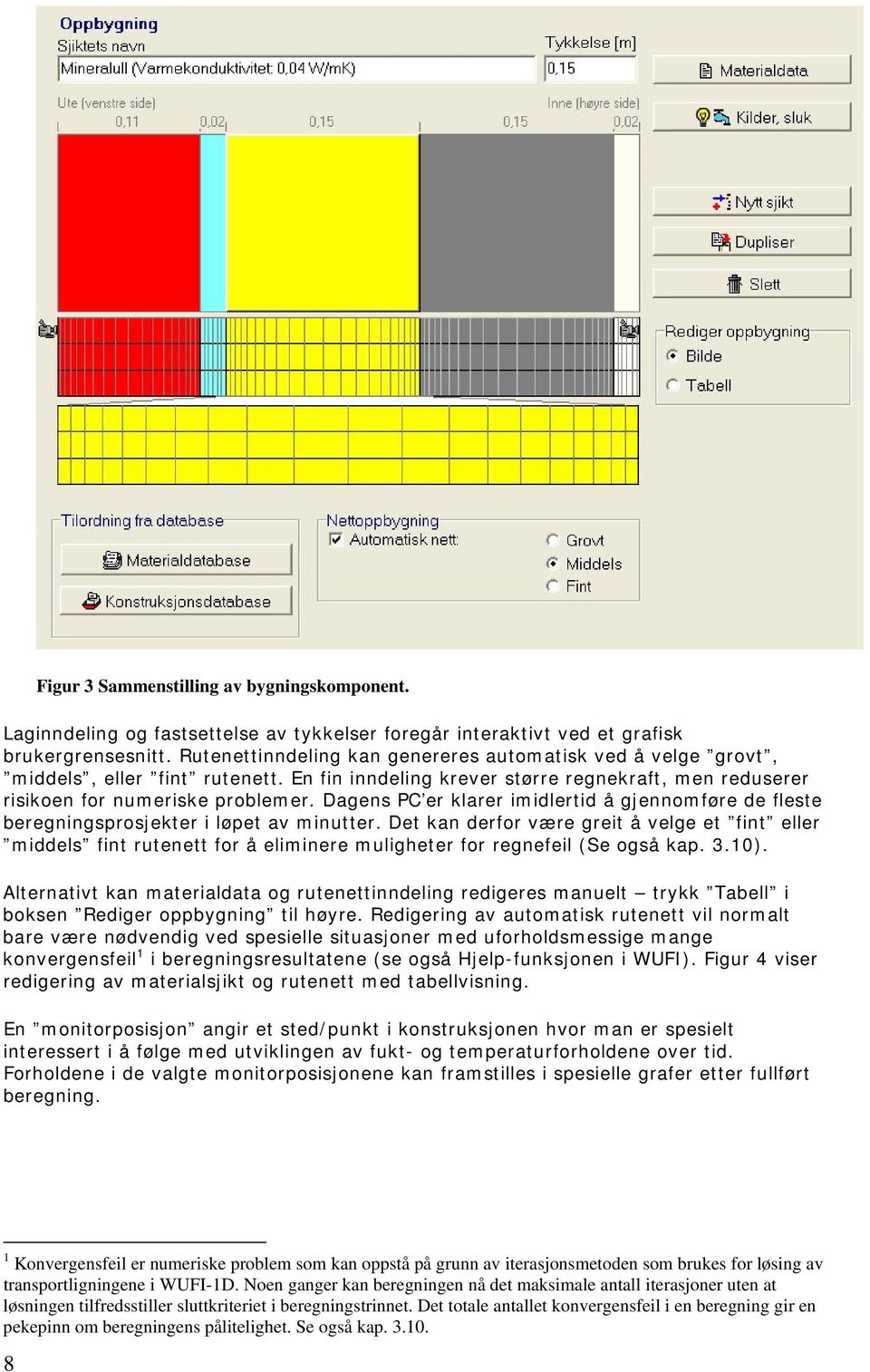 Dagens PC er klarer imidlertid å gjennomføre de fleste beregningsprosjekter i løpet av minutter.