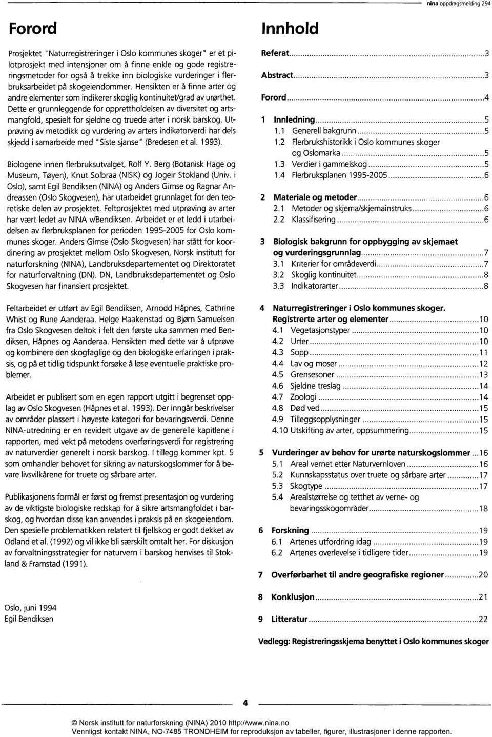 Dette er grunnleggende for opprettholdelsen av diversitet og artsmangfold, spesielt for sjeldne og truede arter i norsk barskog.