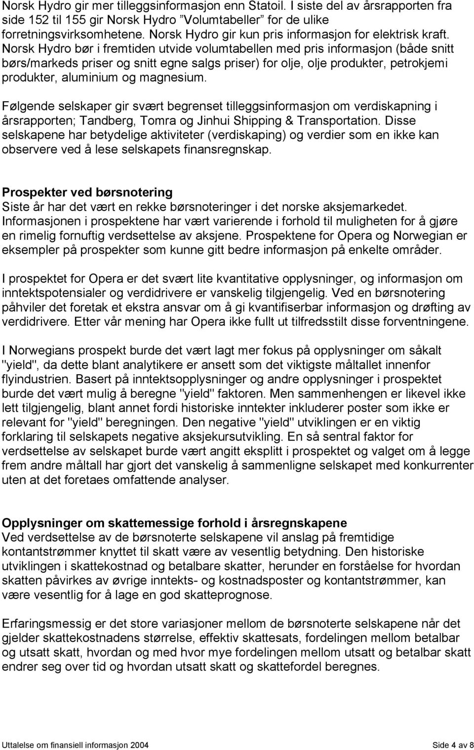 Norsk Hydro bør i fremtiden utvide volumtabellen med pris informasjon (både snitt børs/markeds priser og snitt egne salgs priser) for olje, olje produkter, petrokjemi produkter, aluminium og