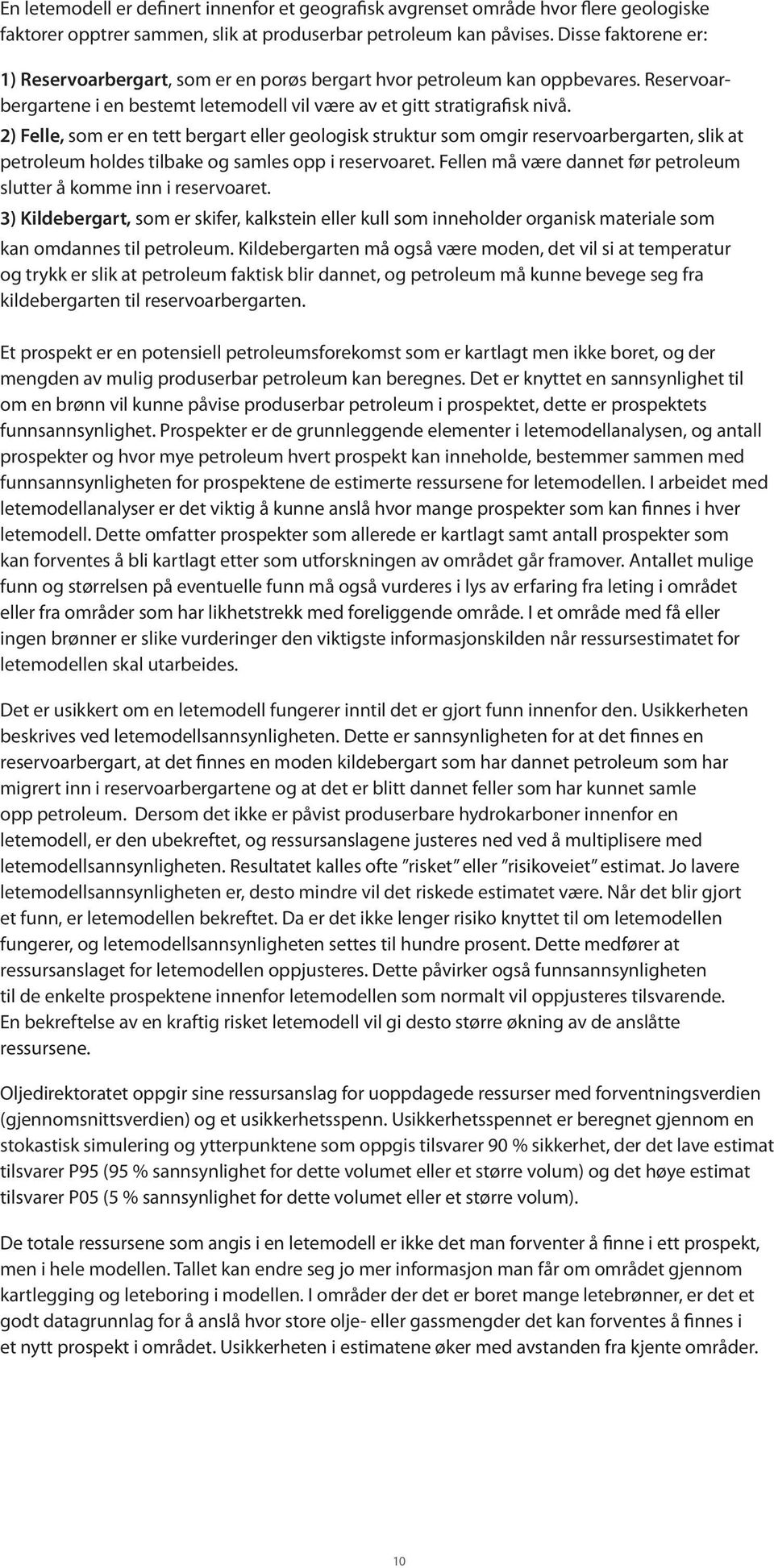 2) Felle, som er en tett bergart eller geologisk struktur som omgir reservoarbergarten, slik at petroleum holdes tilbake og samles opp i reservoaret.