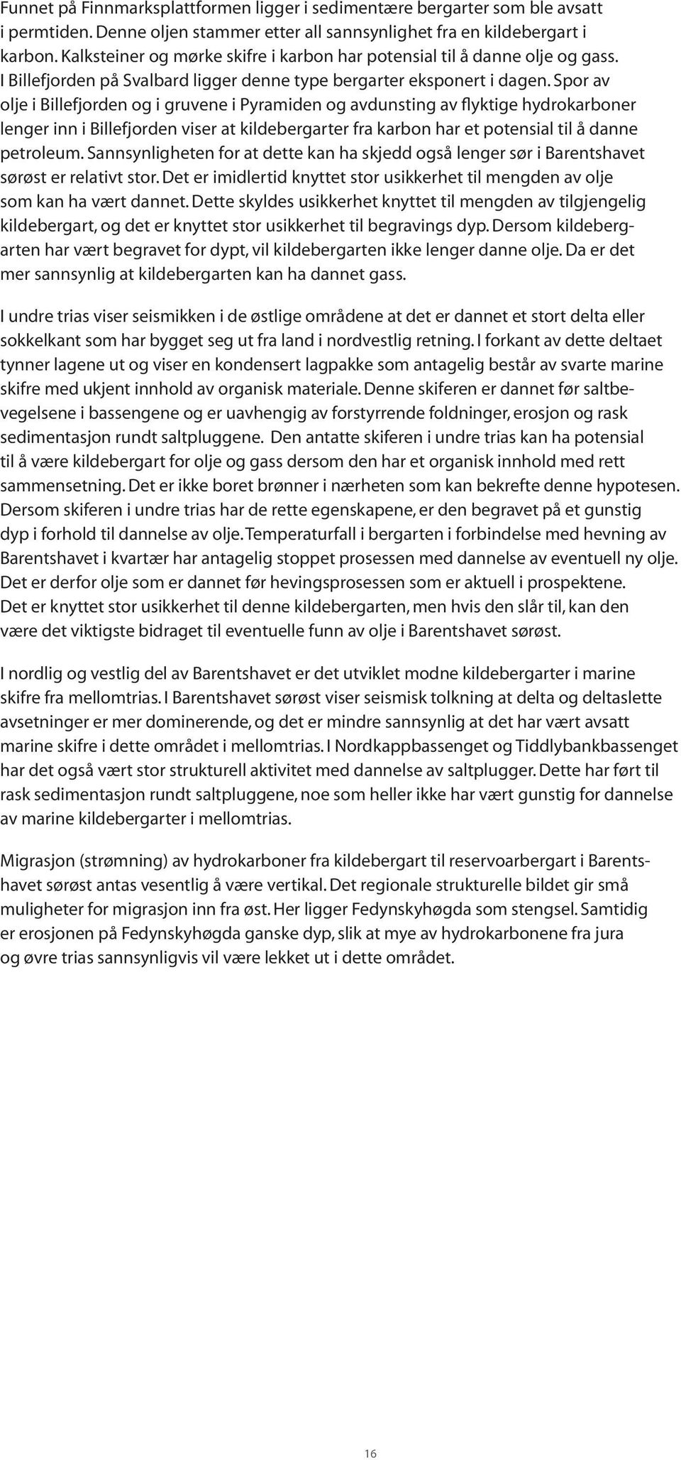 Spor av olje i Billefjorden og i gruvene i Pyramiden og avdunsting av flyktige hydrokarboner lenger inn i Billefjorden viser at kildebergarter fra karbon har et potensial til å danne petroleum.