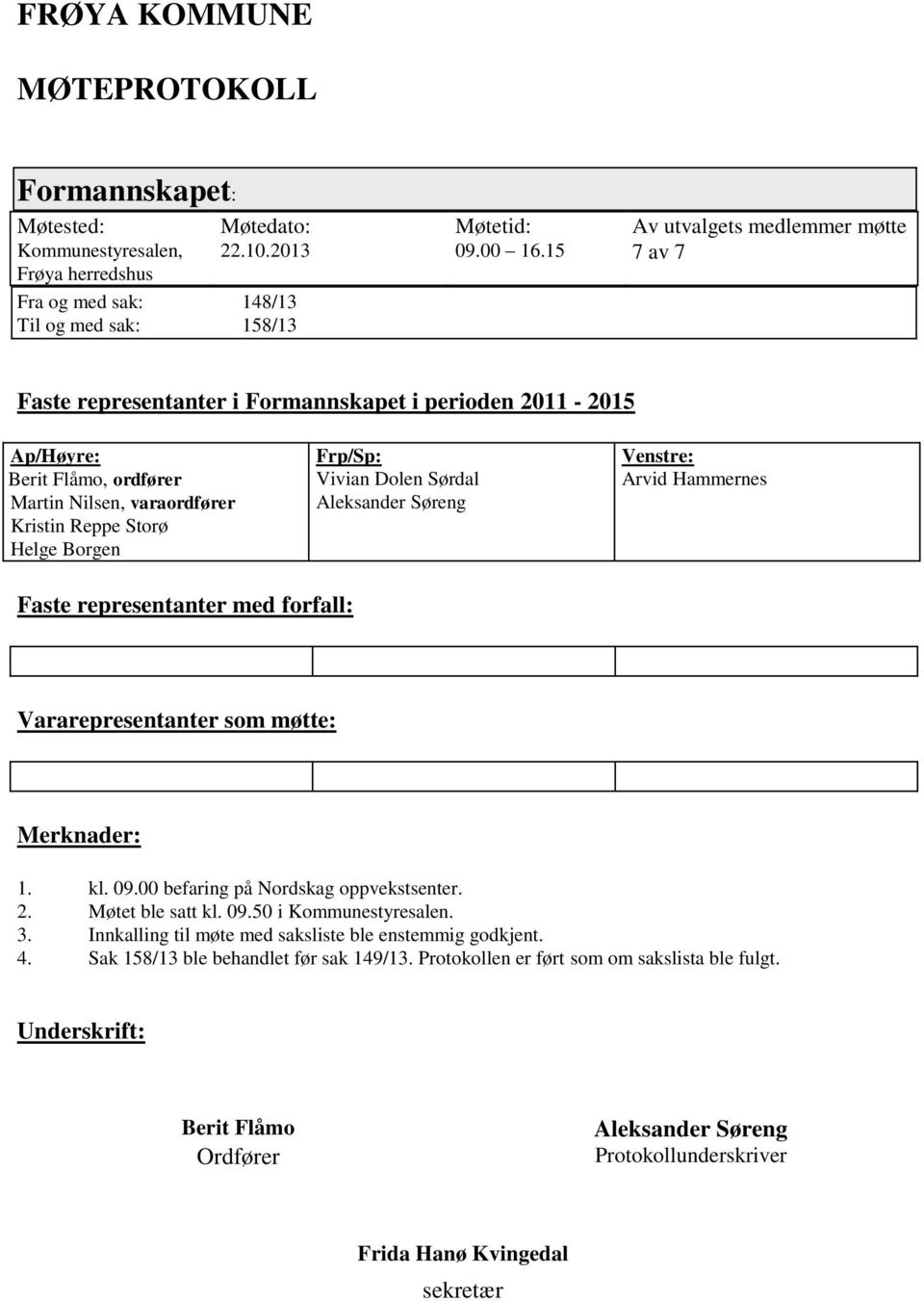 Vivian Dolen Sørdal Aleksander Søreng Venstre: Arvid Hammernes Faste representanter med forfall: Vararepresentanter som møtte: Merknader: 1. kl. 09.00 befaring på Nordskag oppvekstsenter. 2.