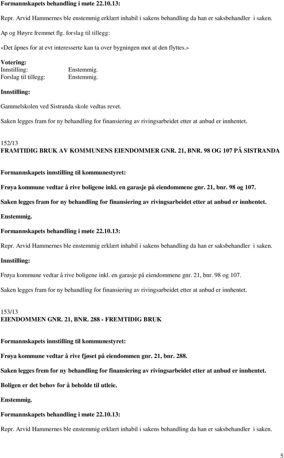 Saken legges fram for ny behandling for finansiering av rivingsarbeidet etter at anbud er innhentet. 152/13 FRAMTIDIG BRUK AV KOMMUNENS EIENDOMMER GNR. 21, BNR.