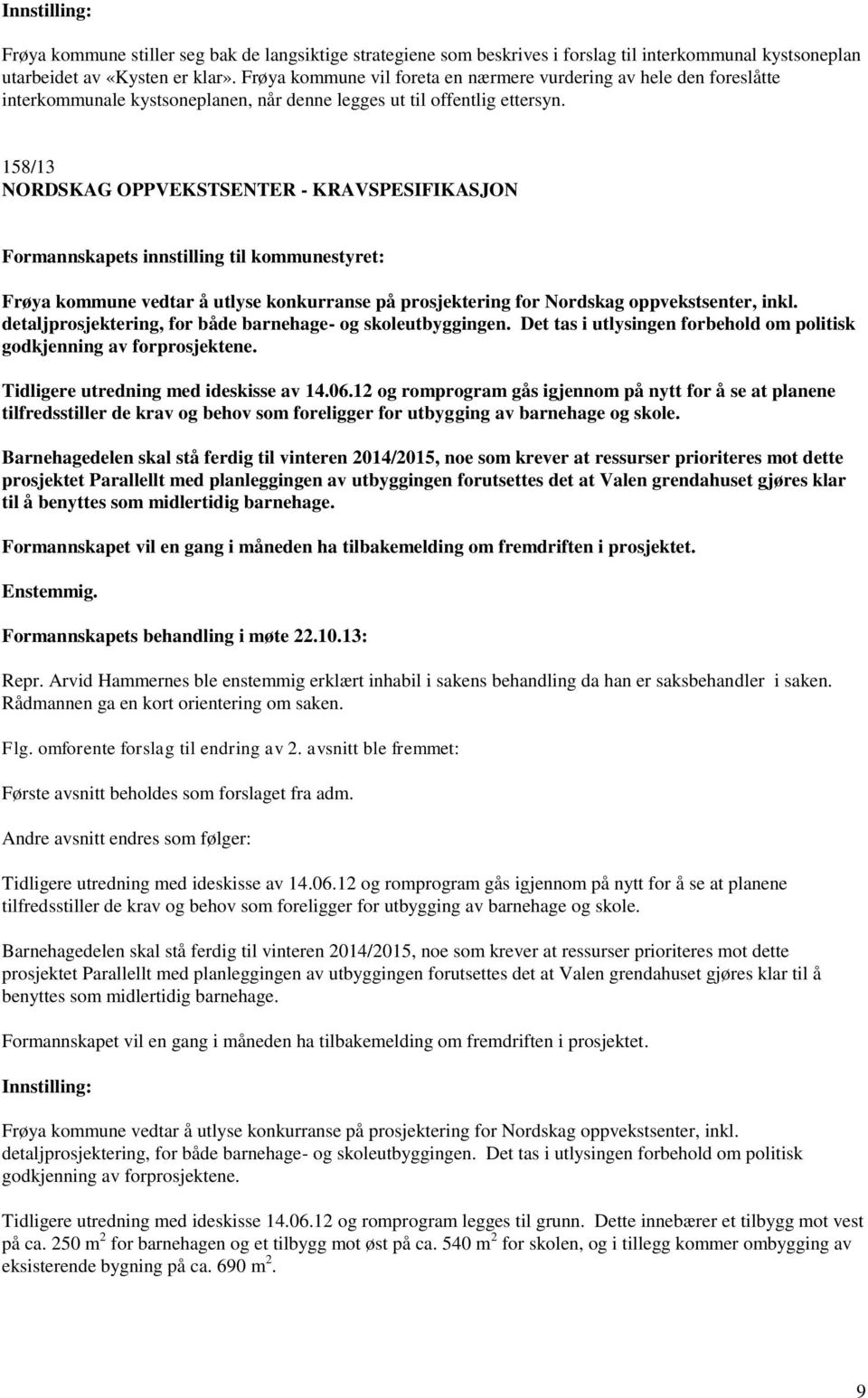 158/13 NORDSKAG OPPVEKSTSENTER - KRAVSPESIFIKASJON Frøya kommune vedtar å utlyse konkurranse på prosjektering for Nordskag oppvekstsenter, inkl.