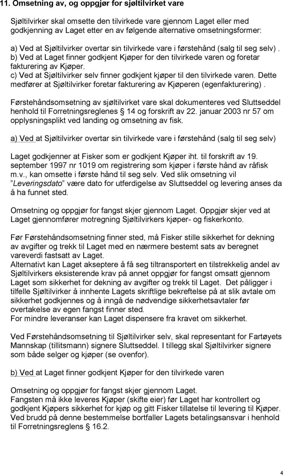 c) Ved at Sjøltilvirker selv finner godkjent kjøper til den tilvirkede varen. Dette medfører at Sjøltilvirker foretar fakturering av Kjøperen (egenfakturering).