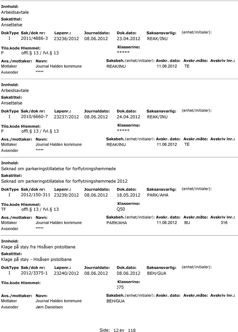 : RAK/NU T nnhold: Søknad om parkeringstillatelse for forflytningshemmede Søknad om parkeringstillatelse for forflytningshemmede 2012 2012/150-311 23239/2012 18.05.2012 PARK/AHA TF Q50 Avs.