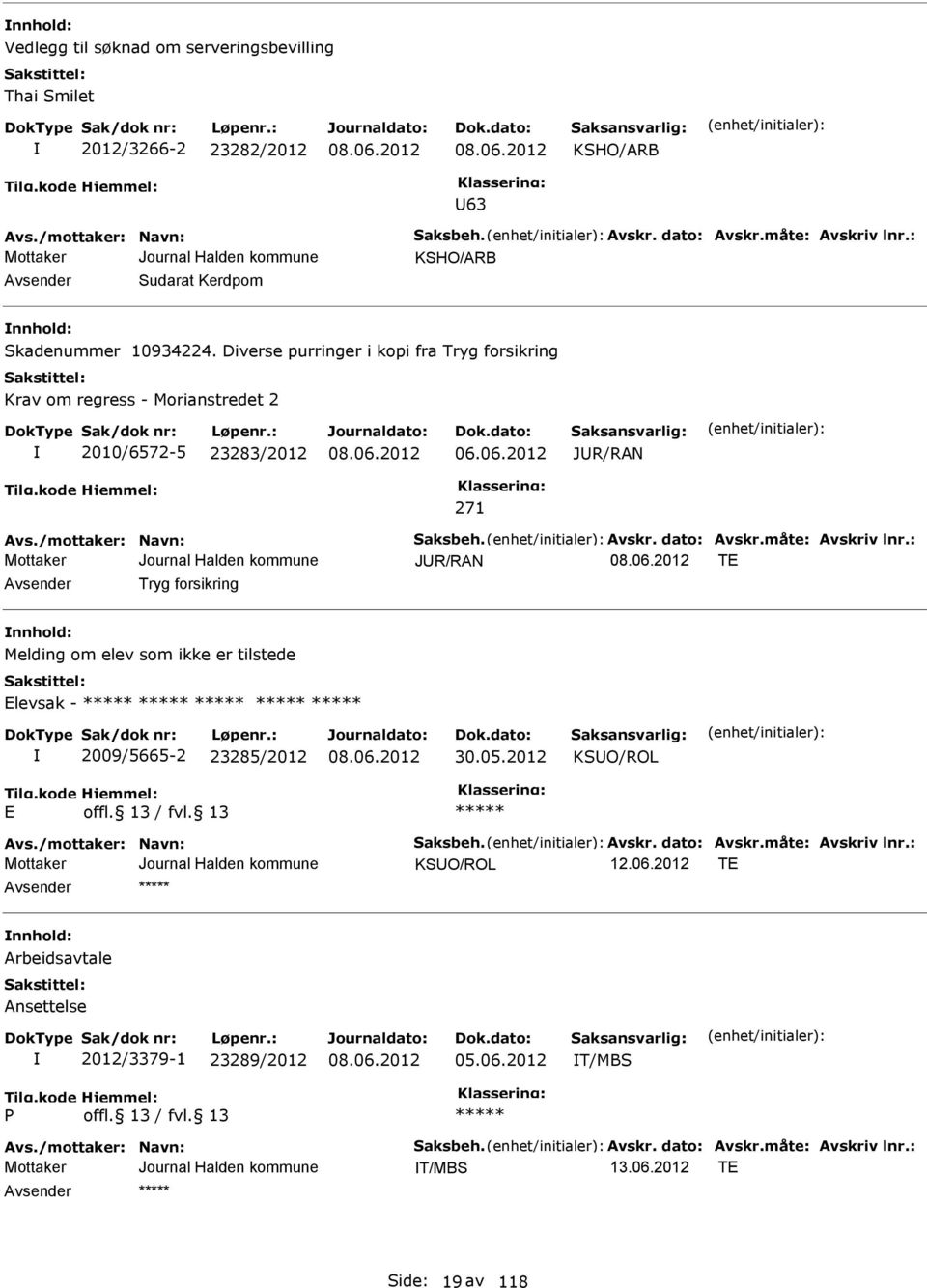 /mottaker: Navn: Saksbeh. Avskr. dato: Avskr.måte: Avskriv lnr.: JUR/RAN T Avsender Tryg forsikring nnhold: Melding om elev som ikke er tilstede levsak - 2009/5665-2 23285/2012 30.05.