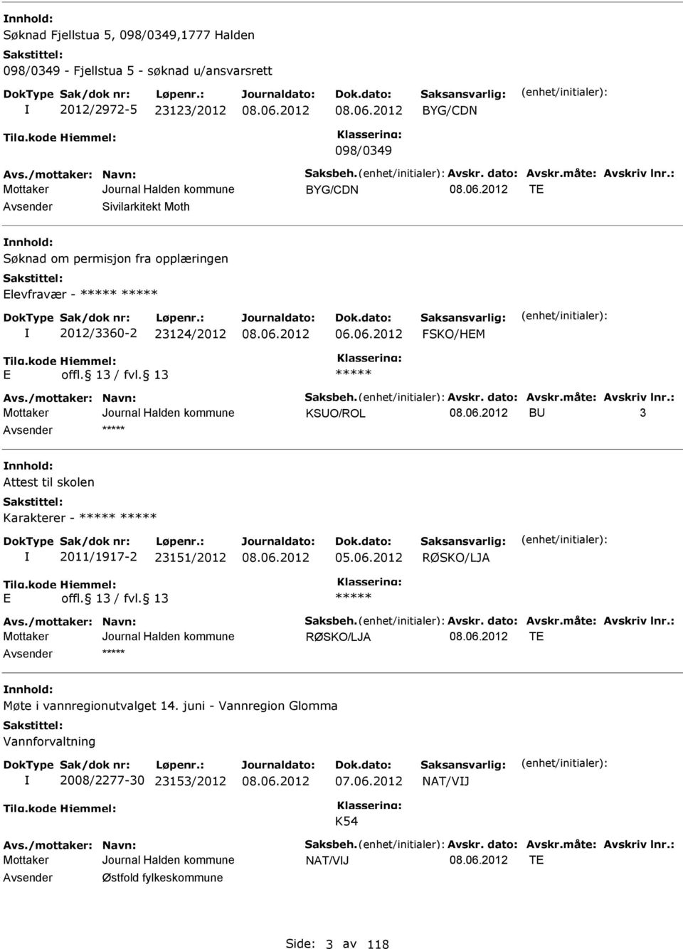 måte: Avskriv lnr.: KSUO/ROL BU 3 nnhold: Attest til skolen Karakterer - 2011/1917-2 23151/2012 05.06.2012 RØSKO/LJA Avs./mottaker: Navn: Saksbeh. Avskr. dato: Avskr.måte: Avskriv lnr.: RØSKO/LJA T nnhold: Møte i vannregionutvalget 14.