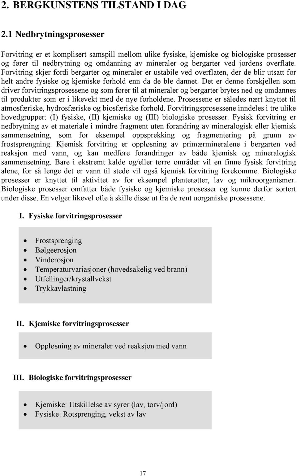 overflate. Forvitring skjer fordi bergarter og mineraler er ustabile ved overflaten, der de blir utsatt for helt andre fysiske og kjemiske forhold enn da de ble dannet.