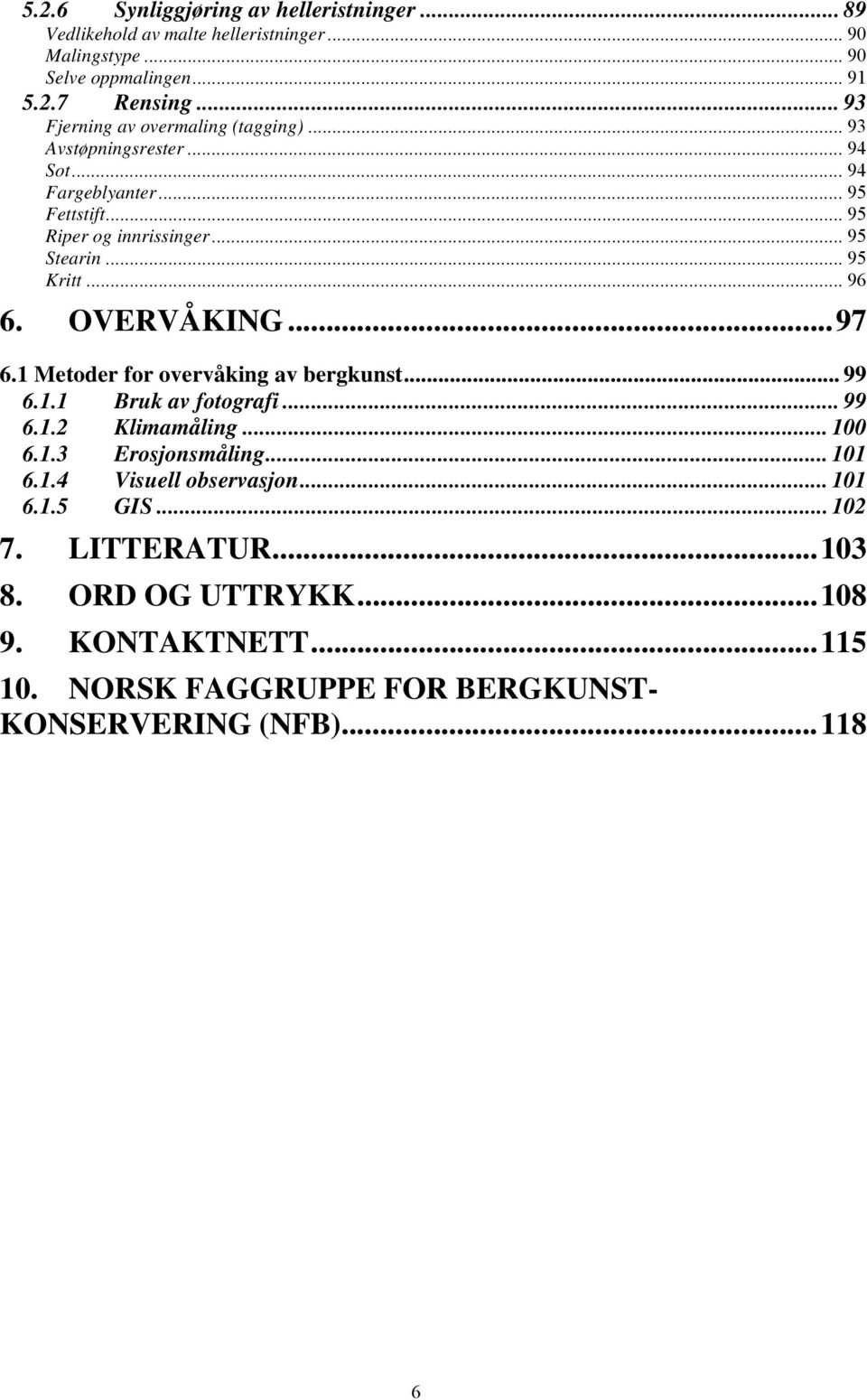 .. 95 Kritt... 96 6. OVERVÅKING...97 6.1 Metoder for overvåking av bergkunst... 99 6.1.1 Bruk av fotografi... 99 6.1.2 Klimamåling... 100 6.1.3 Erosjonsmåling.